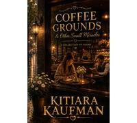 Coffee Grounds: & Other Small Miracles