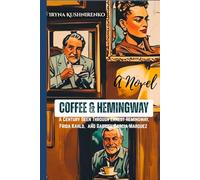 Coffee & Hemingway: A Century Seen Through Ernest Hemingway, Frida Kahlo, and Gabriel García Márquez