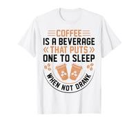 Coffee Is A Beverage That Puts One To Sleep When Not Drank Maglietta