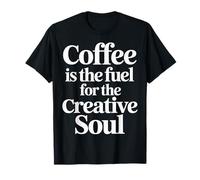 Coffee Is The Fuel for The Creative Soul - Maglietta