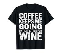 Coffee Keeps Me Going Until It's Time for Wine |- Maglietta
