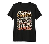 Coffee Keeps Me Going Until It's Time for Wine - Maglietta Premium