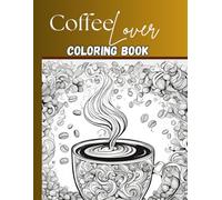 Coffee lover coloring book: adult coloring book for coffee