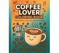 Coffee Lover Coloring Book: Cozy Cafés, Latte Art, Beans & Mugs - Adult coloring designs of cups, beans, barista tools, and café scenes for calm, creative downtime
