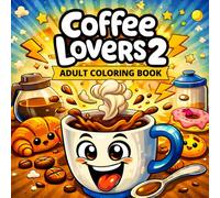 Coffee Lovers 2 Adult Coloring Book: A Cute & Funny Coloring Book for Coffee Enthusiasts: Relaxing Coffee-Themed Designs Featuring Lattes, Frappes, ... Treats & Caffeine Humor for Stress Relief