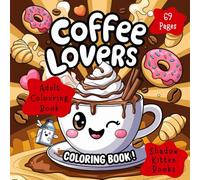 Coffee Lovers Adult Coloring Book: A Whimsical Coffee-Themed Coloring Escape for Adults Who Love Espresso, Cafés, and Artistic Brews