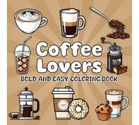 Coffee Lovers Coloring Book: Bold, Easy and Relaxing Designs of Coffee, Cups, Beans, and Cozy Café Moments