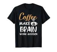 Coffee Make Brain Work Gooder Cup Coffee Funny Coffee Lover Maglietta