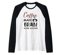 Coffee Make Brain Work Gooder Sign Fueled by Coffee Sarcasm Maglia con Maniche Raglan