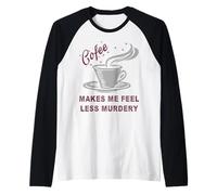 Coffee Makes Me Feel Less Murdery Funny Sarcastic Caffeine Maglia con Maniche Raglan