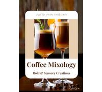 Coffee Mixology: Bold & Sensory Creations: Coffee Cocktail, Coffee Latte Recipe Book