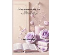Coffee Moments with God: 90 Days of Trust, Surrender and Letting Go While Learning to Lean on God