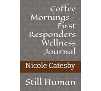Coffee Mornings First Responders Wellness Journal: Still Human