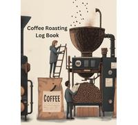 Coffee Roasting Log Book: A Journal For Coffee Connoisseurs, Size 8.5" x 11", 120 Pages