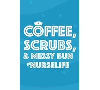 Coffee, Scrubs, & Messy Bun #Nurselife: A Weekly Organizer Of Schedules, Errands, And More, Coffee Inspired Planning Notebook For Nurses
