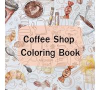 Coffee Shop Coloring Book: Relaxing Pages Inspired by Warm and Peaceful Coffee Shops