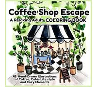 Coffee Shop Escape: A Relaxing Adult Coloring Book with Hand-Drawn Illustrations of Coffee, Cafés, Life style and Cozy Moments