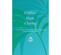 Coffee then Clarity: A morning journal with daily prompts honoring mindfulness and self care