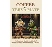 Coffee vs. Yerba Mate: A Practical Guide to Mindful Consumption and Balanced Energy