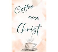 Coffee with Christ: Daily journal for reflection and building your relationship with Christ