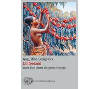 Coffeeland. Storia di un impero che domina il mondo - Sedgewick Augustine