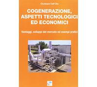 Cogenerazione, aspetti tecnologici ed economici. Vantaggi, sviluppi del mercato ed esempi pratici