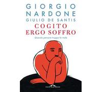 Cogito ergo soffro. Quando pensare troppo fa male