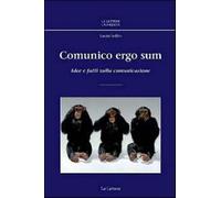 Cogito ergo sum. Idee e fatti sulla comunicazione - Solito Laura