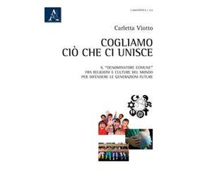 Cogliamo ciò che ci unisce. Il «denominatore comune» fra religioni e culture del mondo per difendere le generazioni future