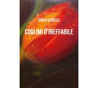 Coglimi d’ineffabile. Poesie d’Eros di Carla Vercelli, 2019, Youcanprint