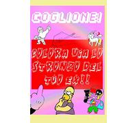 COGLIONE! COLORIA VIA LO STRONZO DEL TUO EX!!: COLORA QUESTO LIBRO DI INSULTI E COMPLETA SIMPATICI TEST.