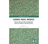 Cognate Music Theories: The Past and the Other in Musicology (Essays in Honor of John Walter Hill)