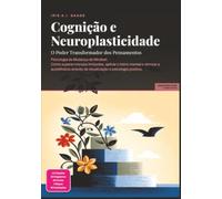 Cognição e Neuroplasticidade: O Poder Transformador dos Pensamentos