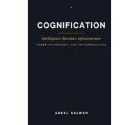 Cognification: Intelligence Becomes Infrastructure - Power, Sovereignty, and the Human Future