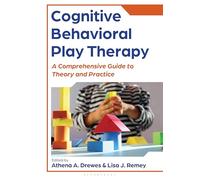 Cognitive Behavioral Play Therapy: A Comprehensive Guide to Theory and Practice