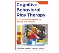 Cognitive Behavioral Play Therapy: A Comprehensive Guide to Theory and Practice