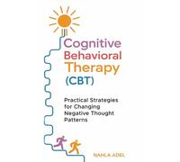 Cognitive Behavioral Therapy (CBT): Practical Strategies for Changing Negative Thought Patterns