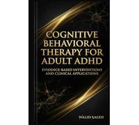 Cognitive Behavioral Therapy for Adult ADHD Evidence-Based Interventions and Clinical Applications