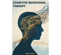 Cognitive Behavioral Therapy for Dummies: A Practical Guide to Rewiring Your Brain