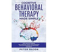 Cognitive Behavioral Therapy Made Simple: Stop negative thinking and overcome anxiety and depression with CBT techniques for retraining your brain