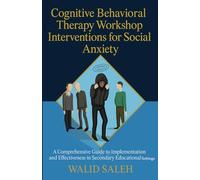 Cognitive Behavioral Therapy Workshop Interventions for Social Anxiety: A Comprehensive Guide to Implementation and Effectiveness in Secondary Educational Settings
