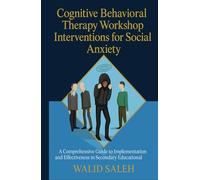 Cognitive Behavioral Therapy Workshop Interventions for Social Anxiety: A Comprehensive Guide to Implementation and Effectiveness in Secondary Educational Settings