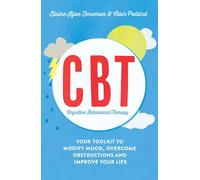 Cognitive Behavioural Therapy: Your Toolkit to Modify Mood, Overcome Obstructions and Improve Your Life
