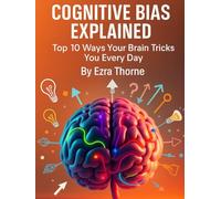 Cognitive Bias Explained: Top 10 Ways Your Brain Tricks You Every Day