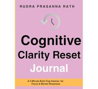 Cognitive Clarity Reset Journal: A 5-Minute Brain Fog Cleanse for Focus & Mental Sharpness