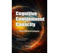 Cognitive Containment Capacity - Vol. 4: Meaning and Collapse: Why Cognitive Containers Break-and How They Reorganize