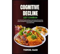 Cognitive Decline Diet Cookbook: Boost Memory Strength And Sharpen Daily Thinking With Nourishing Recipes And Supportive Eating Strategies For Better Mind Wellness And Long-Lasting Vitality