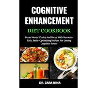 Cognitive Enhancement Diet Cookbook: Boost Mental Clarity And Focus With Nutrient-Rich, Brain-Optimizing Recipes For Lasting Cognitive Power
