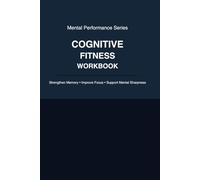 Cognitive Fitness Workbook: A Structured System to Strengthen Memory, Improve Focus, Train Attention, and Support Mental Sharpness