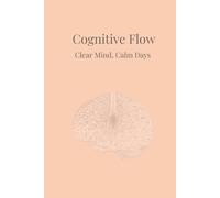 Cognitive Flow: Clear Mind, Calm Days: A Gentle Daily Planner